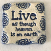 &quot;Live as though heaven is on earth&quot;, is inscribed on a handmade magnet by Oerth Studio.