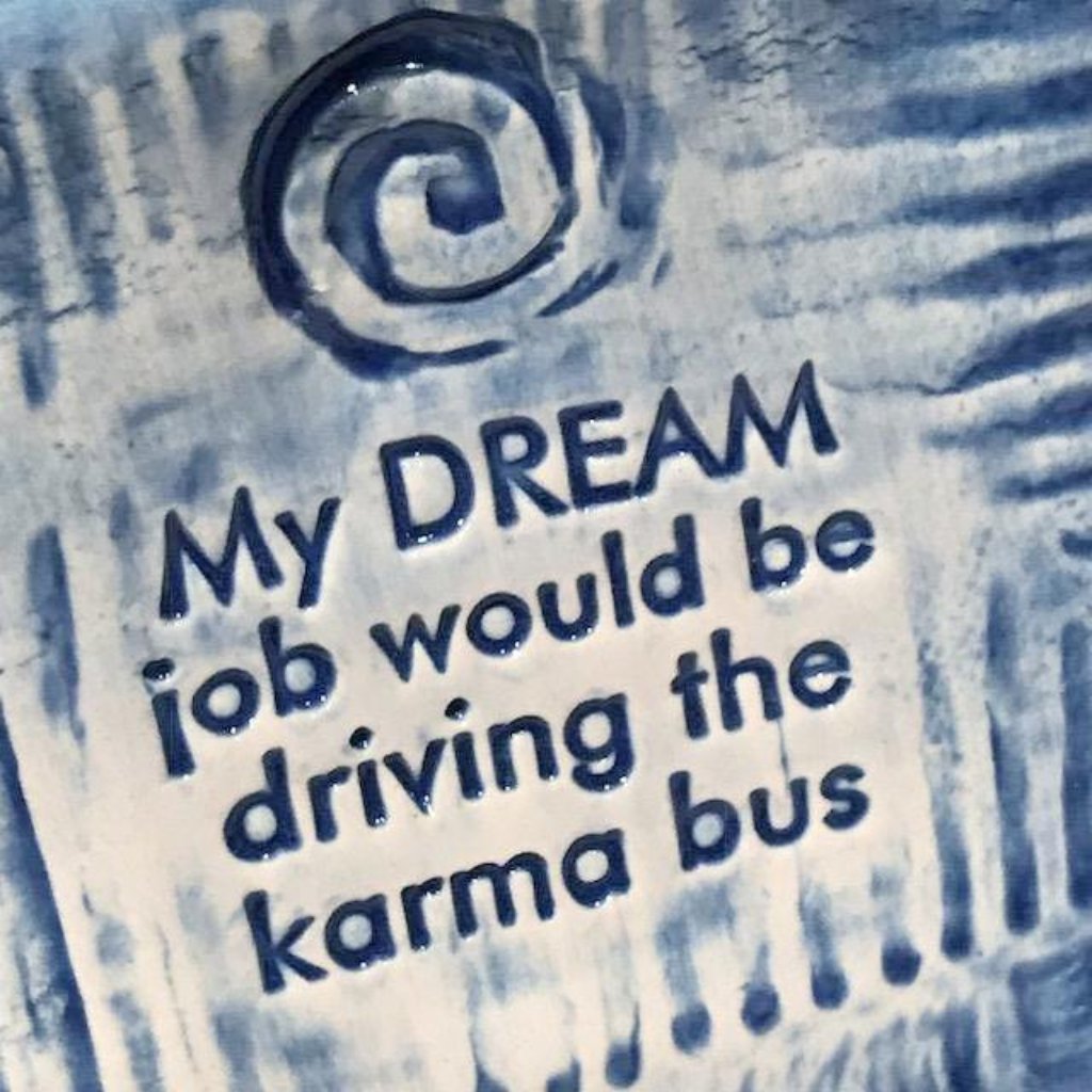 My dream job would be driving the karma bus.  From Lorraine Oerth Studio.
